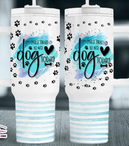 Only talking to my dog today tumbler (read description)